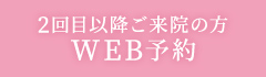 2回目以降ご来院の方 WEB予約