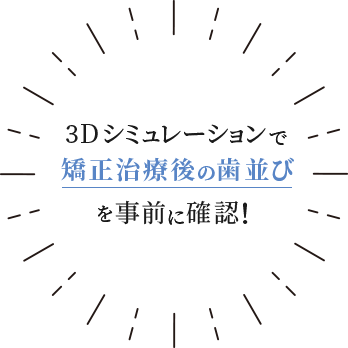 3Dシミュレーションで矯正治療後の歯並びを事前に確認！